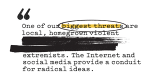 Pullquote that reads: "One of our biggest threats are local, homegrown violent extremists. The Internet and social media provide a conduit for radical ideas."